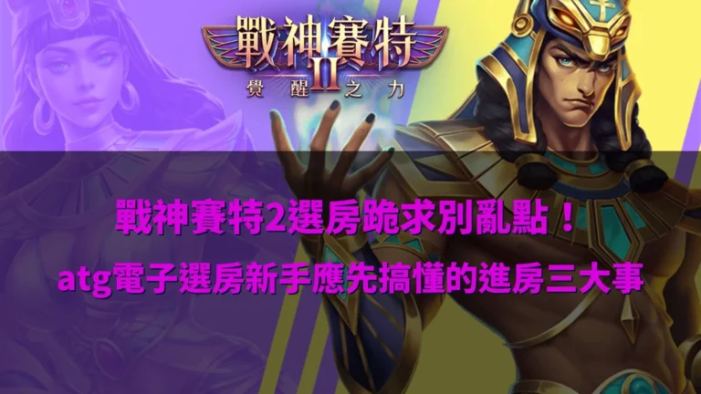 戰神賽特2選房教學主題圖片,解析戰神賽特2選房技巧與ATG電子進房觀察重點
